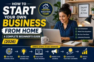 How to Start Your Own Business from Home: A Complete Beginner's Guide (2026)